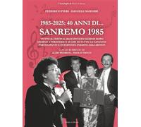 1985-2025. 40 anni di... Sanremo 1985: Tutto il Festival raccontato giorno dopo giorno attraverso i 45 giri di tutte le canzoni partecipanti e interviste inedite agli artisti