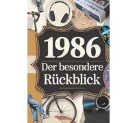 1986 - Der besondere Rückblick: Das perfekte Geburtstagsgeschenk zum 40. mit kuriosen Fakten, Erinnerungen und Ereignissen aus vier Jahrzehnten