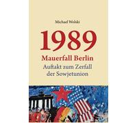 1989 Mauerfall Berlin: Auftakt zum Zerfall der Sowjetunion
