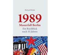 1989 Mauerfall Berlin: Ein Rückblick nach 35 Jahren