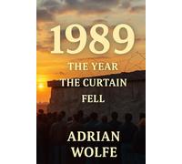 1989: The Year the Curtain Fell: How 1989 Became the Blueprint for Everything After