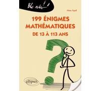 199 énigmes mathématiques de 13 à 113 ans
