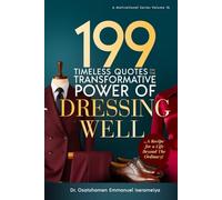 199 Timeless Quotes on The Transformative Power of Dressing Well.: ……A Recipe For A Life Beyond The Ordinary!
