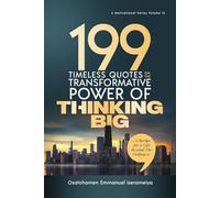 199 Timeless Quotes on the Transformative Power of THINKING BIG: …A Recipe For A Life Beyond The Ordinary!