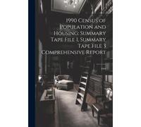1990 Census Of Population And Housing: Summary Tape File 1, Summary Tape File 3 Comprehensive Report: 1994
