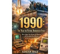 1990: The Year the Future Announced Itself: How a Quiet Year Became the Blueprint for Everything That Followed
