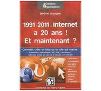 1991-2011 Internet A 20 Ans ! Et Maintenant ? - Créer Un Blog Ou Un Site Qui Marche : Éléments Pratiques, Pistes, Exprestises, Exemples & Témoignages Pour Réussir Son Projet