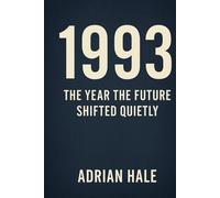 1993: The Year the Future Shifted Quietly: Exploring the World, Culture, and Turning Points of the 1990s