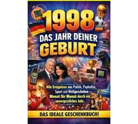 1998 - Das Jahr deiner Geburt: Alle Ereignisse aus Politik, Popkultur, Sport und Weltgeschehen - Monat für Monat durch ein unvergessliches Jahr