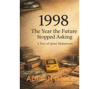 1998: The Year the Future Stopped Asking: A Year of Quiet Momentum