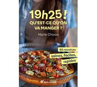 19h25 ! Qu’est-ce qu’on va manger ?: 80 recettes saines, faciles et rapides