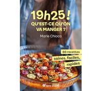 19h25 ! Qu’est-ce qu’on va manger ?: 80 recettes saines, faciles et rapides