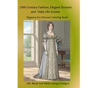 19th-Century Fashion, Elegant Dresses and Daily Life Scenes: Regency Era Women Coloring Book, 100 Black And White Unique Designs