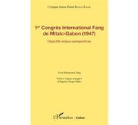 1er Congrès International Fang De Mitzic-Gabon (1947) - Objectifs, Enjeux, Perspectives