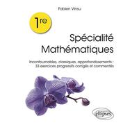 1re - Spécialité Mathématiques Incontournables, classiques, rappels de cours : 33 exercices progressifs corrigés et commentés - Fabien Vinsu - Ellipses - broché - Scolaire / Universitaire