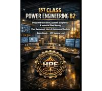 1ST CLASS POWER ENGINEERING B2 - Integrated Operations, Systems Diagnostics & Industrial Plant Mastery: Plant Management, Safety, & Environmental Excellence - Exam Ready - HPE Supreme Level