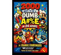 2,000 Ways to Be a Dumb A#%e in 24 Hours: A satirical journey through a single chaotic day of learning humility