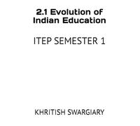 2.1 Evolution of Indian Education: ITEP SEMESTER 1