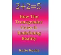 2+2=5: How The Transgender Craze Is Redefining Reality