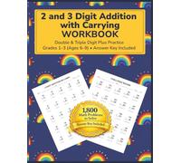 2 & 3 DIGIT ADDITION WITH CARRYING WORKBOOK: Double & Triple Digit Plus-Practice With Regrouping Grades 1-3 (Ages 6-9) • Answer Key Included