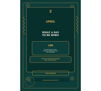 2 April - What a Day to Be Born: 100 Remarkable People, Events, Discoveries, Oddities and Stories From Your Birthday