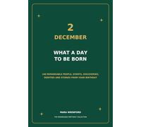 2 December - What a Day to Be Born: 100 Remarkable People, Events, Discoveries, Oddities and Stories From Your Birthday
