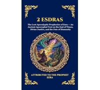 2 Esdras: The Lost Apocalyptic Prophecies of Ezra - An Ancient Apocryphal Text on the End of Times, Divine Justice, and the Fate of Humanity (Large Print Deluxe Hardcover Edition For Easy Reading)