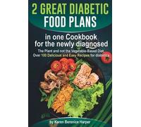 2 Great Diabetic Food Plans In One Ð¡Ookbook For The Newly Diagnosed: The Plant And Not The Vegetable-Based Diet, Over 100 Delicious And Easy Recipes For Diabetics (Diabetic Diet Cookbook)