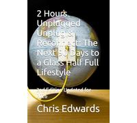 2 Hours Unplugged Unplug & Reconnect: The Next 90 Days to a Glass Half Full Lifestyle: 2nd Edition Updated for 2026