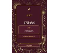 2 July - What a Day to Be Born: 100 Remarkable People, Events, Discoveries, Oddities and Stories From Your Birthday