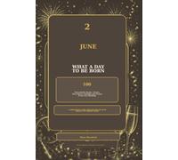 2 June - What a Day to Be Born: 100 Remarkable People, Events, Discoveries, Oddities and Stories From Your Birthday