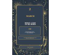 2 March - What a Day to Be Born: 100 Remarkable People, Events, Discoveries, Oddities and Stories From Your Birthday