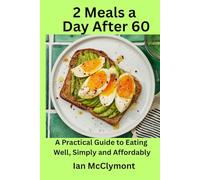 2 Meals a Day After 60: A Practical Guide to Eating Well, Simply and Affordably