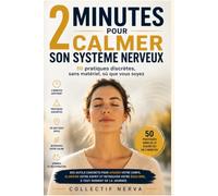 2 minutes pour calmer son système nerveux: 50 pratiques discrètes, sans matériel, où que vous soyez