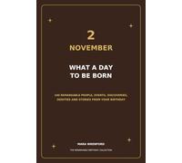 2 November - What a Day to Be Born: 100 Remarkable People, Events, Discoveries, Oddities and Stories From Your Birthday