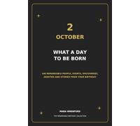 2 October - What a Day to Be Born: 100 Remarkable People, Events, Discoveries, Oddities and Stories From Your Birthday