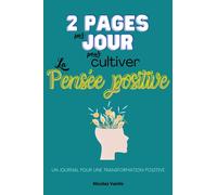 2 pages par jour pour cultiver la pensée positive: Un Journal pour une Transformation Positive