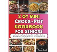 2 Qt Mini Crock-Pot Cookbook for Seniors: 140 Comforting Recipes Designed for Small Slow Cookers, Perfect for Easy Everyday Meals From Breakfast to Dessert