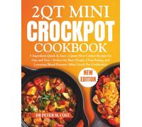 2 Qt Mini Crockpot Cookbook: 5-Ingredient Quick & Easy 2-Quart Slow Cooker Recipes for One and Two - Perfect for Busy People, Clean Eating, and Lowering Blood Pressure (Mini Crock Pot Cookbooks)