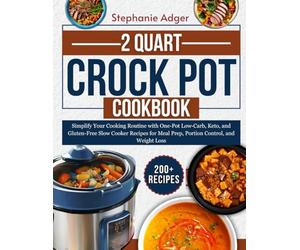 2 Qt Mini CrockPot Cookbook: "Simplify Your Cooking Routine with One-Pot Low-Carb, Keto, and Gluten-Free Slow Cooker Recipes for Meal Prep, Portion Control, and Weight Loss"