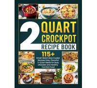 2 Quart Crockpot Recipe Book: 115+ Small-Batch Slow Cooker Recipes Easy, Flavorful 2-Quart Meals for Busy Lifestyles and Healthy Comfort Food