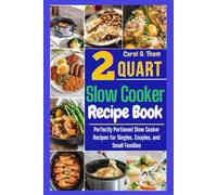 2 Quart Slow Cooker Recipe Book: Perfectly Portioned Slow Cooker Recipes for Singles, Couples, and Small Families