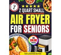 2 Quart Small Air Fryer Cookbook for Seniors: Simple and Easy Airfryer Cooking for Beginners: 2 Qt Airfryer Recipes for One and Two Designed for the Elderly: HD Color Photos: Fish and Seafood Section