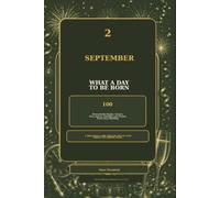 2 September - What a Day to Be Born: 100 Remarkable People, Events, Discoveries, Oddities and Stories From Your Birthday