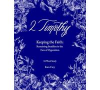 2 Timothy: Keeping the Faith: Remaining Steadfast in the Face of Opposition
