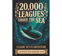 20,000 Leagues Under the Sea: Classic Sci-Fi Adventure (Annotated with Maritime Notes)