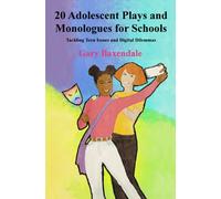 20 Adolescent Plays And Monologues For Schools: Tackling Teen Issues And Digital Dilemmas