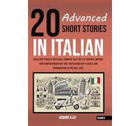 20 Advanced Short Stories in Italian: Challenge Yourself with Dual-Language Tales (B2-C1) That Will Improve Your Comprehension and Take Your Vocabulary, Fluency, and Pronunciation to the Next Level