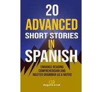20 Advanced Short Stories in Spanish: Enhance Reading Comprehension and Master Grammar as a Native