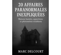 20 Affaires Paranormales Inexpliquées: Maisons hantées, apparitions et phénomènes troublants